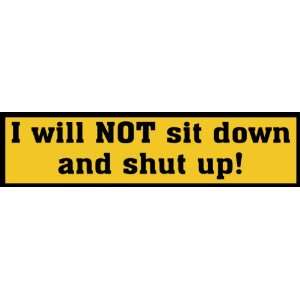 I will Not Sit Down and Shut Up; Bumper Sticker 
