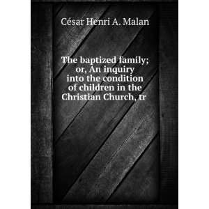  The Baptized Family; Or, An Inquiry Into the Condition of 