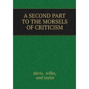   PART TO THE MORSELS OF CRITICISM wilks, and taylor davis Books