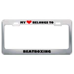 My Heart Belongs To Beatboxing Hobby Hobbies Metal License Plate Frame 