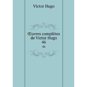    Åuvres complÃ¨tes de Victor Hugo. 46 Victor Hugo Books