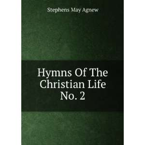    Hymns Of The Christian Life No. 2: Stephens May Agnew: Books