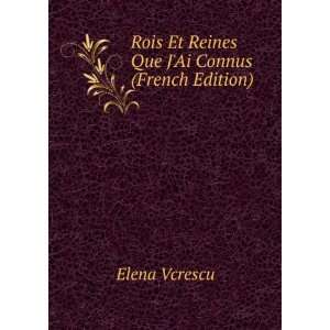   Rois Et Reines Que JAi Connus (French Edition) Elena Vcrescu Books