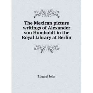  The Mexican picture writings of Alexander von Humboldt in 