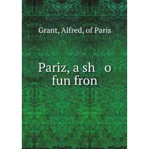 Pariz, a sh o fun fron Alfred, of Paris Grant  Books