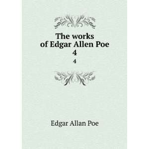    The works of Edgar Allen Poe. 4 Edgar Allan, 1809 1849 Poe Books