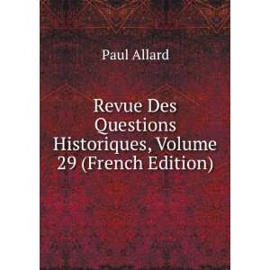   Questions Historiques, Volume 29 (French Edition): Paul Allard: Books