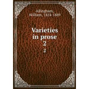  Varieties in prose. 2 William, 1824 1889 Allingham Books