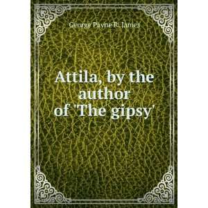    Attila, by the author of The gipsy. George Payne R. James Books