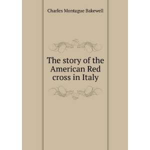   of the American Red cross in Italy: Charles Montague Bakewell: Books