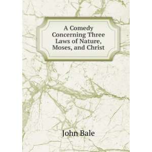   Concerning Three Laws of Nature, Moses, and Christ: John Bale: Books