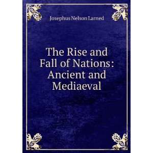  The Rise and Fall of Nations Ancient and Mediaeval 