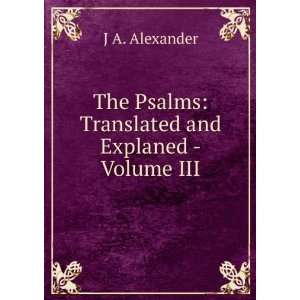   The Psalms: Translated and Explaned  Volume III: J A. Alexander: Books