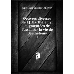   sur la vie de BarthÃ©lÃ©my. 1: Jean Jacques BarthÃ©lemy: Books