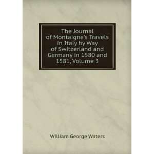  The Journal of Montaignes Travels in Italy by Way of 