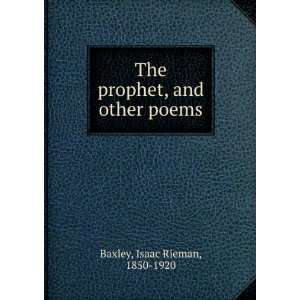  The prophet, and other poems,: Isaac Rieman Baxley: Books
