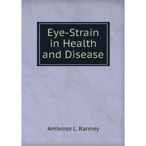  Eye Strain in Health and Disease Ambrose L. Ranney Books