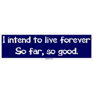   intend to live forever So far, so good. MINIATURE Sticker: Automotive