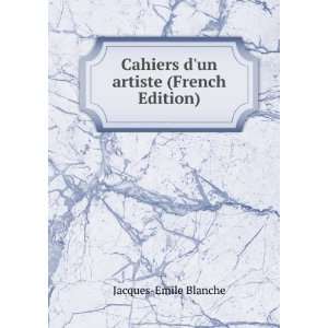    Cahiers dun artiste (French Edition) Jacques Emile Blanche Books