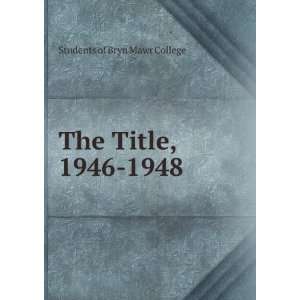  The Title, 1946 1948 Students of Bryn Mawr College Books