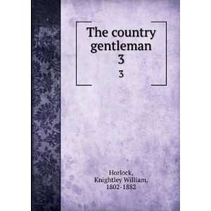   The country gentleman. 3 Knightley William, 1802 1882 Horlock Books
