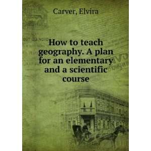   plan for an elementary and a scientific course. Elvira. Carver Books