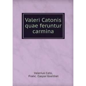   quae feruntur carmina Franc . Caspar Goebbel Valerius Cato Books
