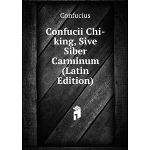   Chi king, Sive Siber Carminum (Latin Edition) Confucius Books