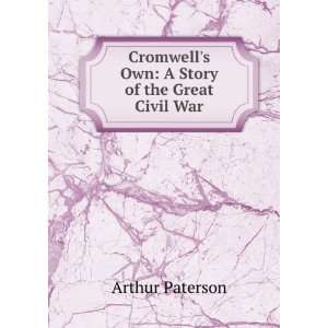   Cromwells Own: A Story of the Great Civil War: Arthur Paterson: Books
