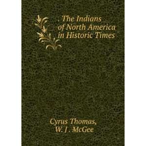   in Historic Times W. J . McGee Cyrus Thomas  Books