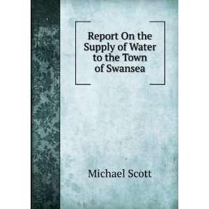   On the Supply of Water to the Town of Swansea Michael Scott Books