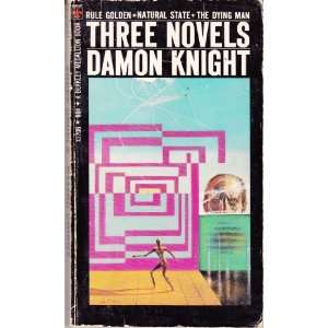   NOVELS: RULE GOLDEN; NATURAL STATE; THE DYING MAN: DAMON KNIGHT: Books