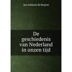   geschiedenis van Nederland in onzen tijd Jan Anthony de Bruyne Books