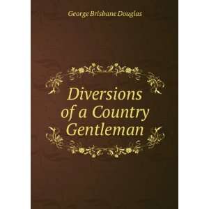  Diversions of a Country Gentleman George Brisbane Douglas Books