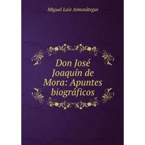  de Mora: Apuntes biogrÃ¡ficos: Miguel Luis AmunÃ¡tegui: Books
