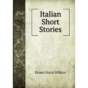  Italian Short Stories: Ernest Hatch Wilkins: Books