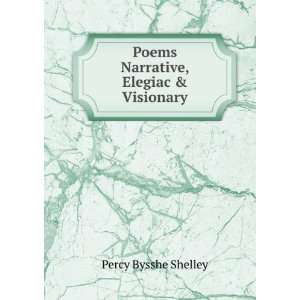  Poems Narrative, Elegiac & Visionary Percy Bysshe Shelley Books