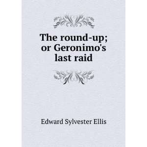   The round up; or Geronimos last raid Edward Sylvester Ellis Books