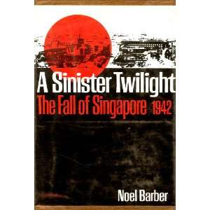   SINISTER TWILIGHT The Fall of Singapore 1942. Noel Barber. Books