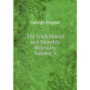  The Irish Shield and Monthly Milesian, Volume 1 George Pepper Books