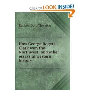   How George Rogers Clark Won The Northwest Reuben Gold Thwaites Books