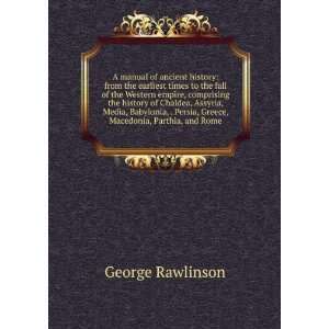   Persia, Greece, Macedonia, Parthia, and Rome George Rawlinson Books