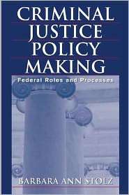 Criminal Justice Policy Making: Federal Roles and Processes 