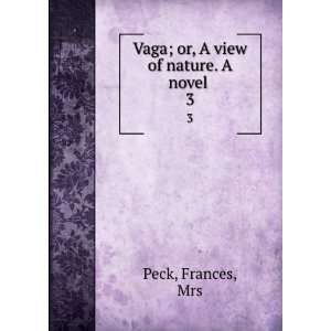  Vaga; or, A view of nature. A novel . 3 Frances, Mrs Peck 