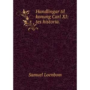   Handlingar til konung Carl XI tes historia. . Samuel Loenbom Books