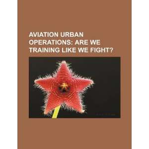  Aviation urban operations are we training like we fight 