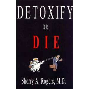    Detoxify or Die (9781887202046) M.D. Sherry A. Rogers Books