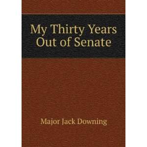  My Thirty Years Out of the Senate Jack Downing Books