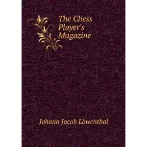    The Chess Players Magazine Johann Jacob LÃ¶wenthal Books