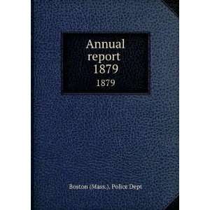  Annual report . 1879 Boston (Mass.). Police Dept Books